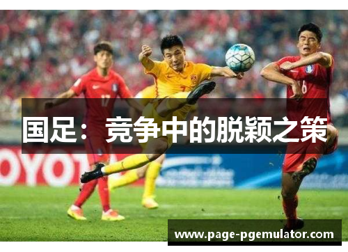 国足:竞争中的脱颖之策 国足:竞争中的脱颖之策