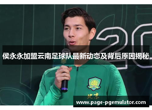 侯永永加盟云南足球队最新动态及背后原因揭秘 侯永永加盟云南足球队最新动态及背后原因揭秘