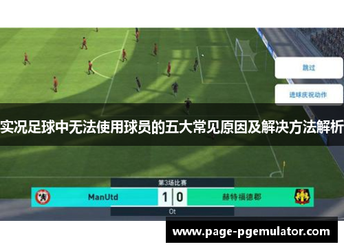 实况足球中无法使用球员的五大常见原因及解决方法解析 实况足球中无法使用球员的五大常见原因及解决方法解析