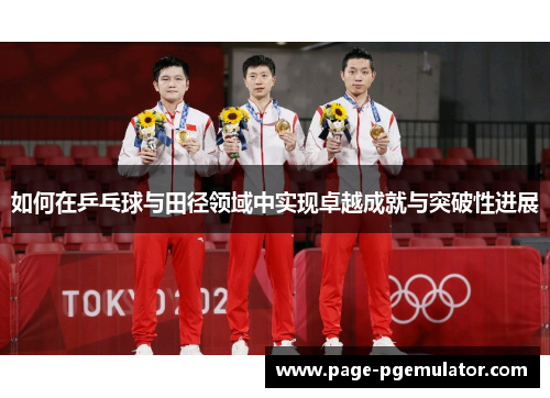 如何在乒乓球与田径领域中实现卓越成就与突破性进展 如何在乒乓球与田径领域中实现卓越成就与突破性进展