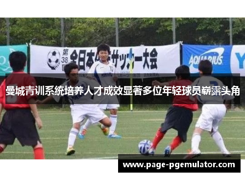 曼城青训系统培养人才成效显著多位年轻球员崭露头角