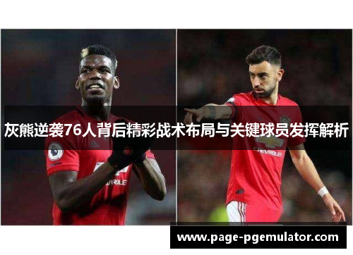 灰熊逆袭76人背后精彩战术布局与关键球员发挥解析